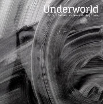 Underworld 'Barbara Barbara, We Face A Shining Future'