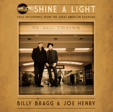 Billy Bragg & Joe Henry 'Shine a Light: Field Recordings from the Great American Railroad'
