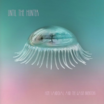 Hope Sandoval & The Warm Inventions 'Until The Hunter'